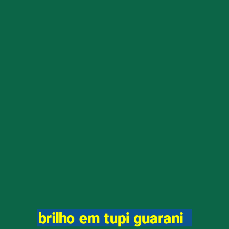 brilho em tupi guarani